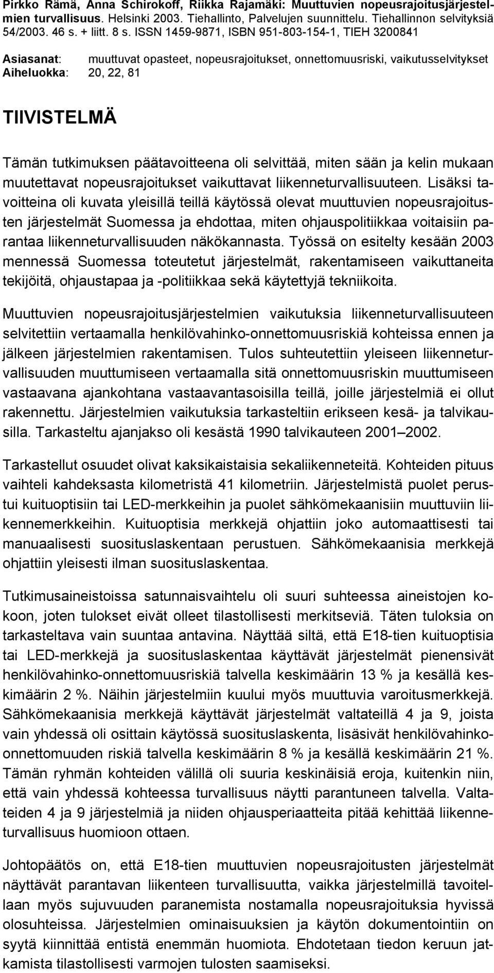 päätavoitteena oli selvittää, miten sään ja kelin mukaan muutettavat nopeusrajoitukset vaikuttavat liikenneturvallisuuteen.