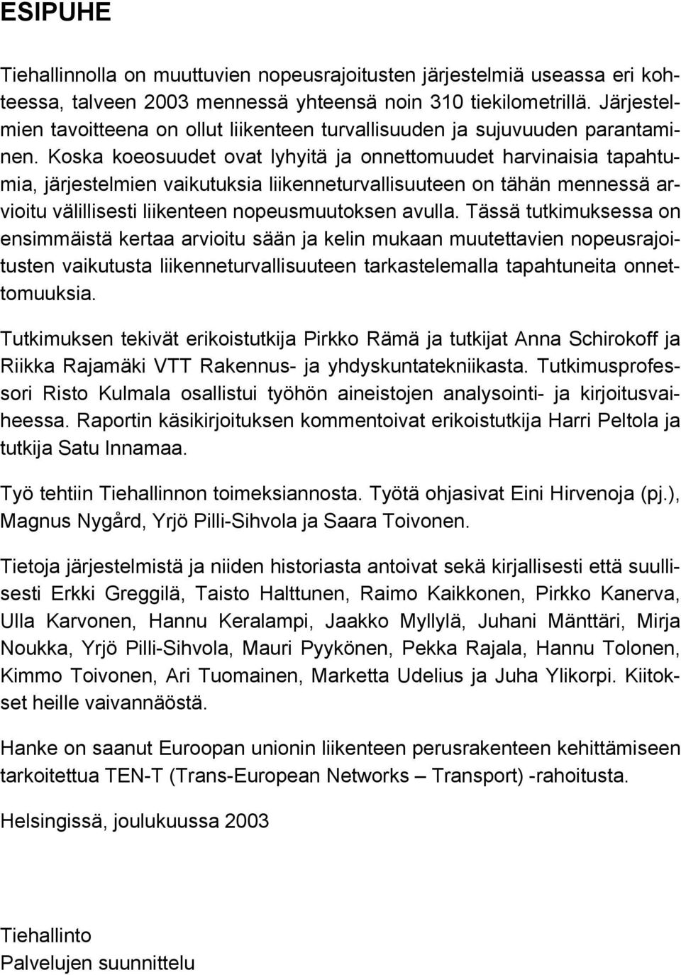 Koska koeosuudet ovat lyhyitä ja onnettomuudet harvinaisia tapahtumia, järjestelmien vaikutuksia liikenneturvallisuuteen on tähän mennessä arvioitu välillisesti liikenteen nopeusmuutoksen avulla.