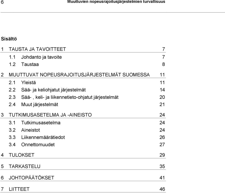 3 Sää-, keli- ja liikennetieto-ohjatut järjestelmät 20 2.4 Muut järjestelmät 21 3 TUTKIMUSASETELMA JA -AINEISTO 24 3.