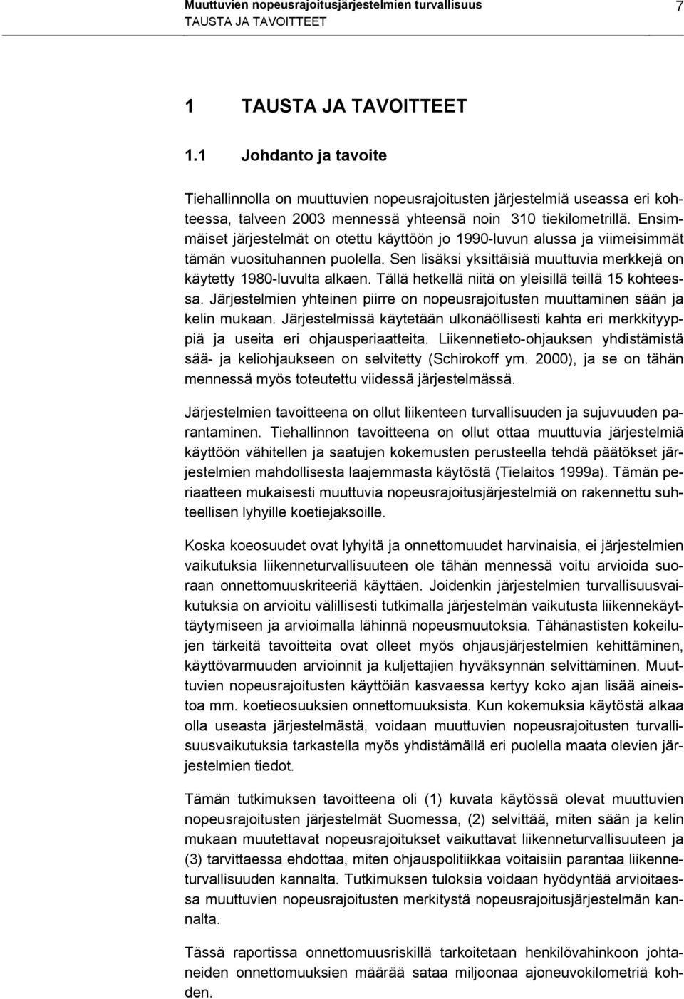Ensimmäiset järjestelmät on otettu käyttöön jo 1990-luvun alussa ja viimeisimmät tämän vuosituhannen puolella. Sen lisäksi yksittäisiä muuttuvia merkkejä on käytetty 1980-luvulta alkaen.