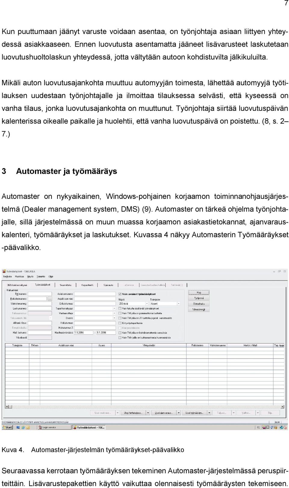 Mikäli auton luovutusajankohta muuttuu automyyjän toimesta, lähettää automyyjä työtilauksen uudestaan työnjohtajalle ja ilmoittaa tilauksessa selvästi, että kyseessä on vanha tilaus, jonka