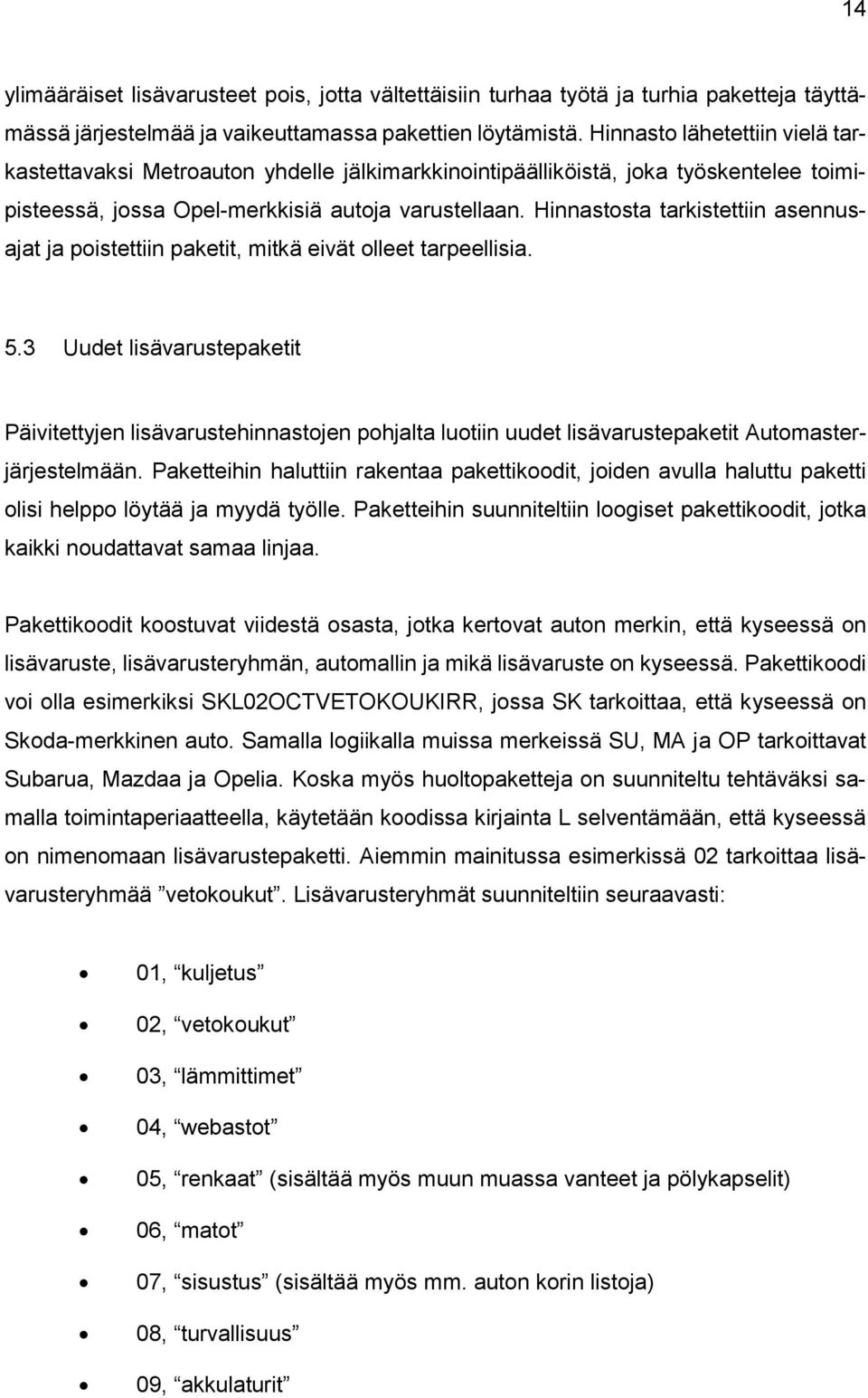 Hinnastosta tarkistettiin asennusajat ja poistettiin paketit, mitkä eivät olleet tarpeellisia. 5.