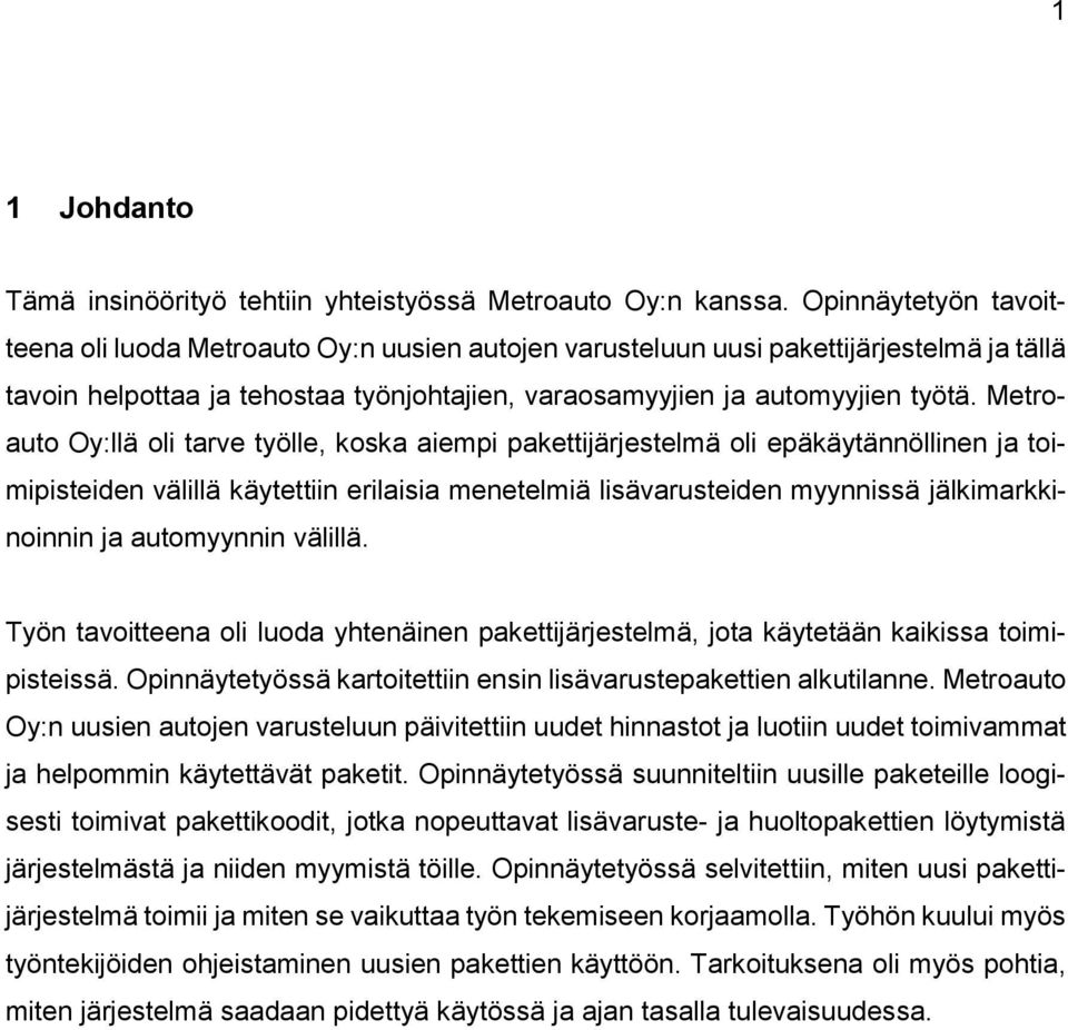 Metroauto Oy:llä oli tarve työlle, koska aiempi pakettijärjestelmä oli epäkäytännöllinen ja toimipisteiden välillä käytettiin erilaisia menetelmiä lisävarusteiden myynnissä jälkimarkkinoinnin ja