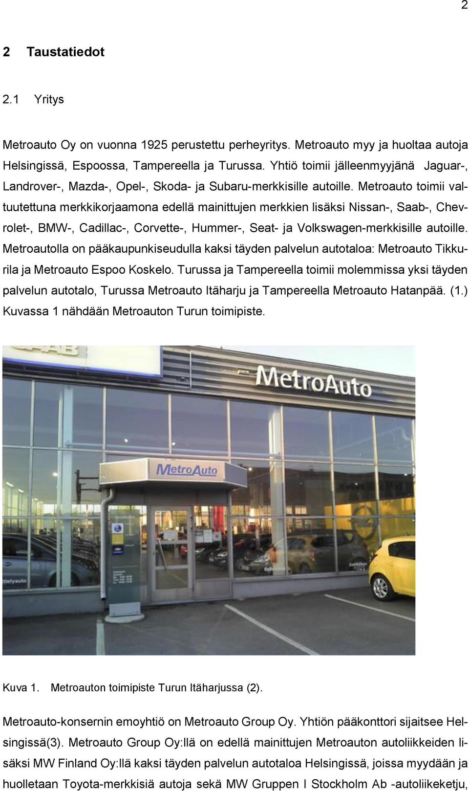 Metroauto toimii valtuutettuna merkkikorjaamona edellä mainittujen merkkien lisäksi Nissan-, Saab-, Chevrolet-, BMW-, Cadillac-, Corvette-, Hummer-, Seat- ja Volkswagen-merkkisille autoille.