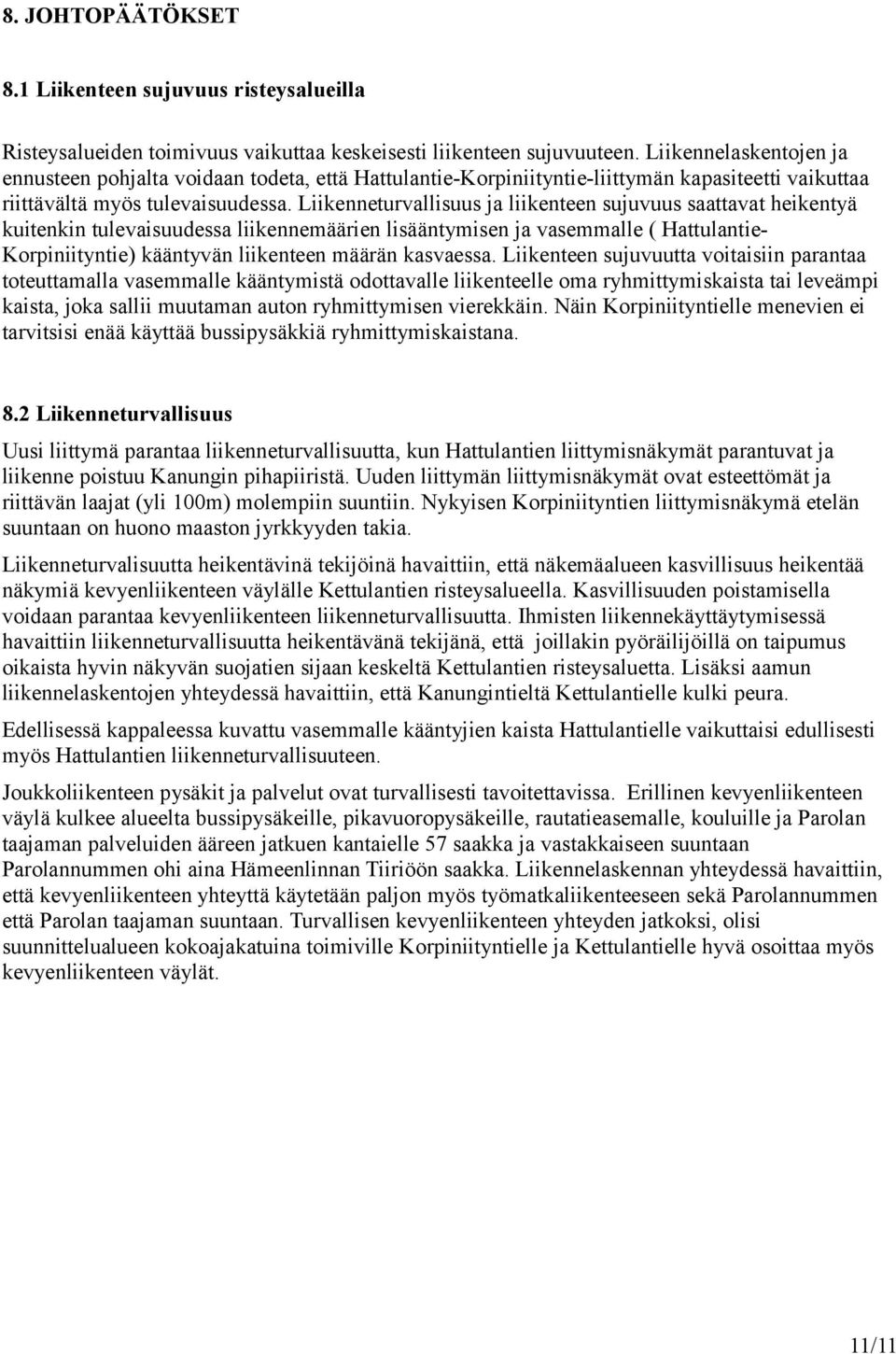 Liikenneturvallisuus ja liikenteen sujuvuus saattavat heikentyä kuitenkin tulevaisuudessa liikennemäärien lisääntymisen ja vasemmalle ( Hattulantie- Korpiniityntie) kääntyvän liikenteen määrän