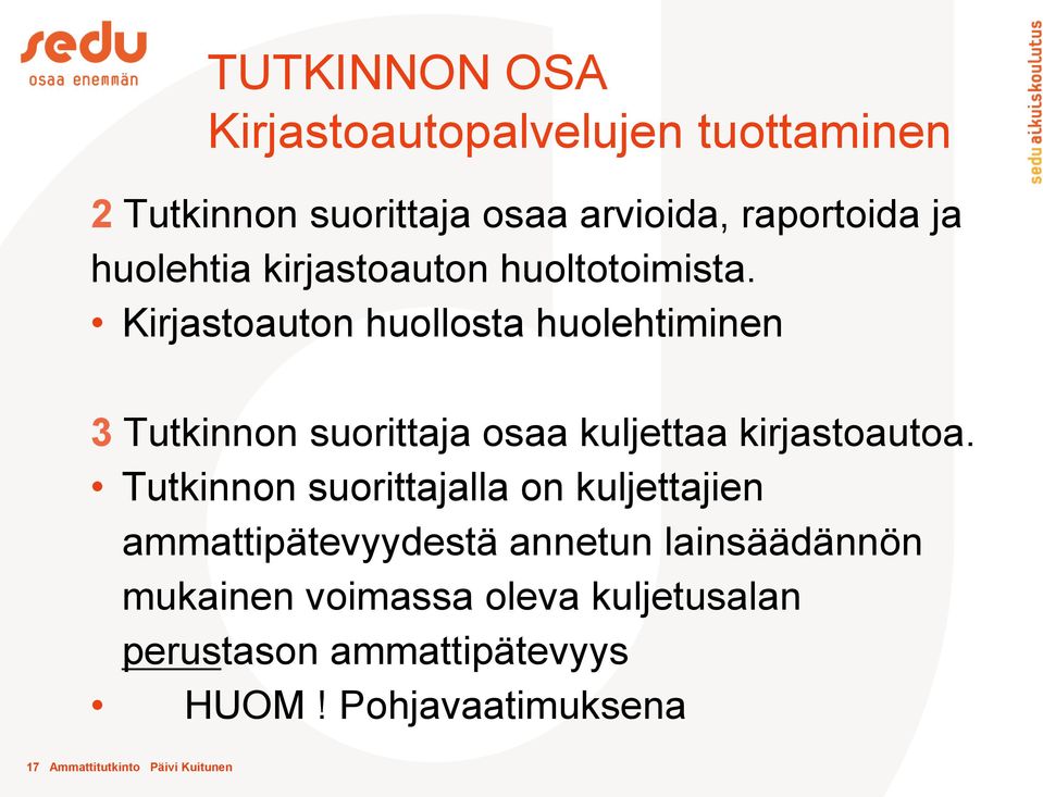 Kirjastoauton huollosta huolehtiminen 3 Tutkinnon suorittaja osaa kuljettaa kirjastoautoa.