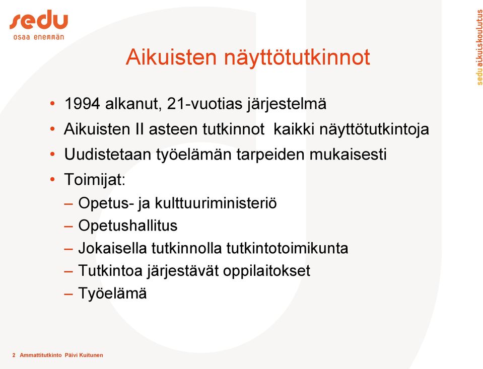 Toimijat: Opetus- ja kulttuuriministeriö Opetushallitus Jokaisella tutkinnolla