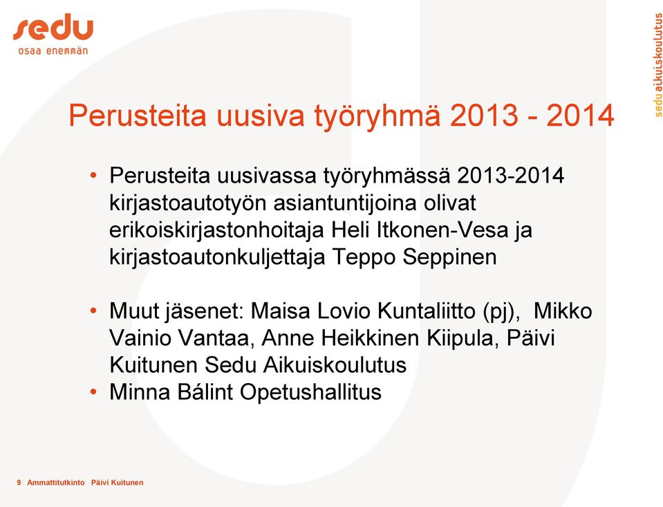 Teppo Seppinen Muut jäsenet: Maisa Lovio Kuntaliitto (pj), Mikko Vainio Vantaa, Anne Heikkinen