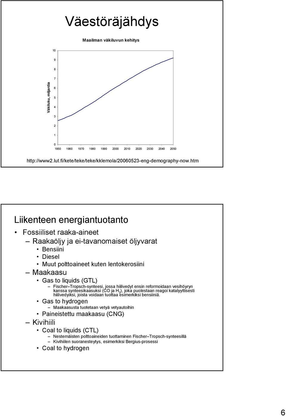 htm Liikenteen energiantuotanto Fossiiliset raaka-aineet Raakaöljy ja ei-tavanomaiset öljyvarat Bensiini Diesel Muut polttoaineet kuten lentokerosiini Maakaasu Gas to liquids (GTL) Fischer