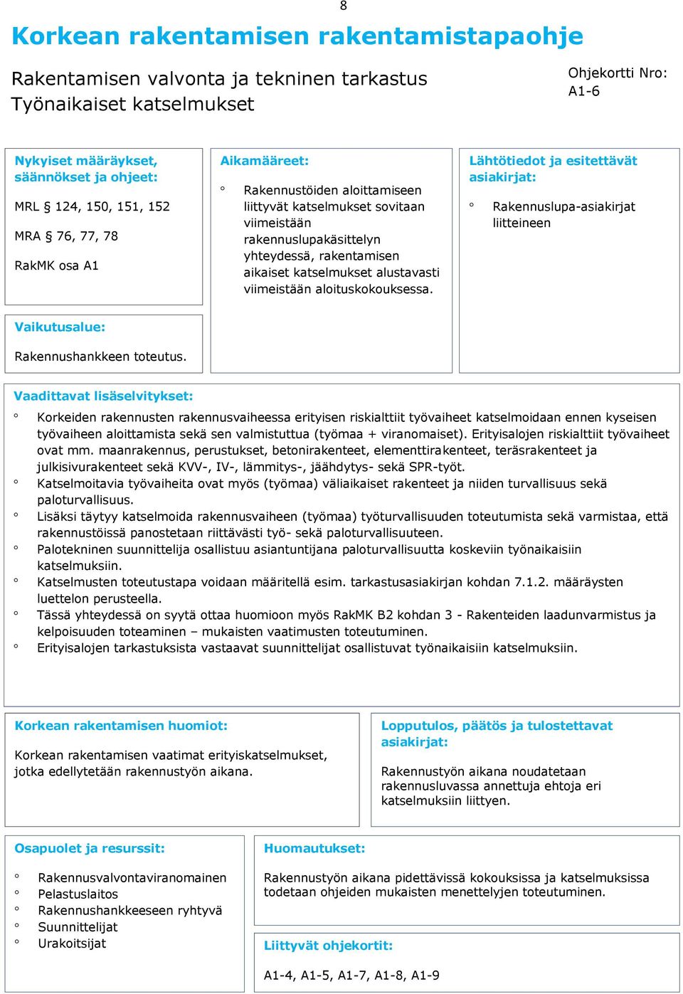 Krkeiden rakennusten rakennusvaiheessa erityisen riskialttiit työvaiheet katselmidaan ennen kyseisen työvaiheen alittamista sekä sen valmistuttua (työmaa + viranmaiset).