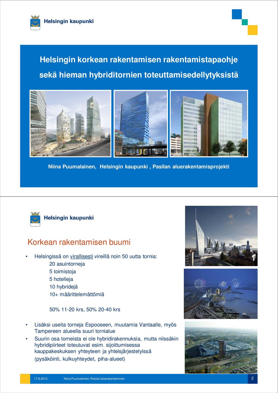 10+ määrittelemättömiä 50% 11-20 krs, 50% 20-40 krs Lisäksi useita torneja Espooseen, muutamia Vantaalle, myös Tampereen alueella suuri tornialue Suurin osa