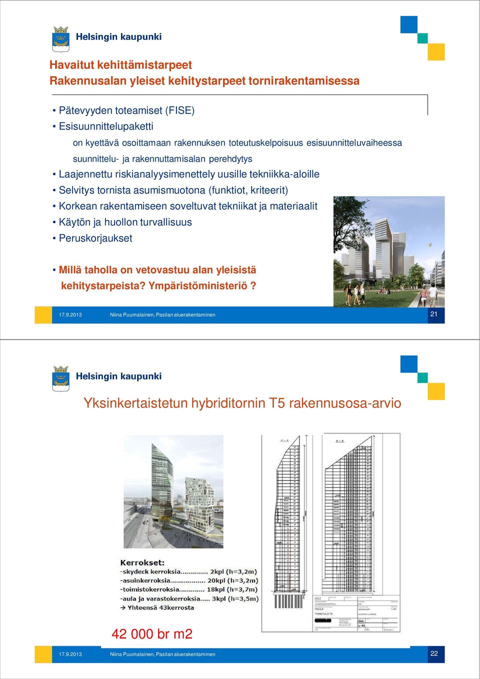 tekniikka-aloille Selvitys tornista asumismuotona (funktiot, kriteerit) Korkean rakentamiseen soveltuvat tekniikat ja materiaalit Käytön ja huollon