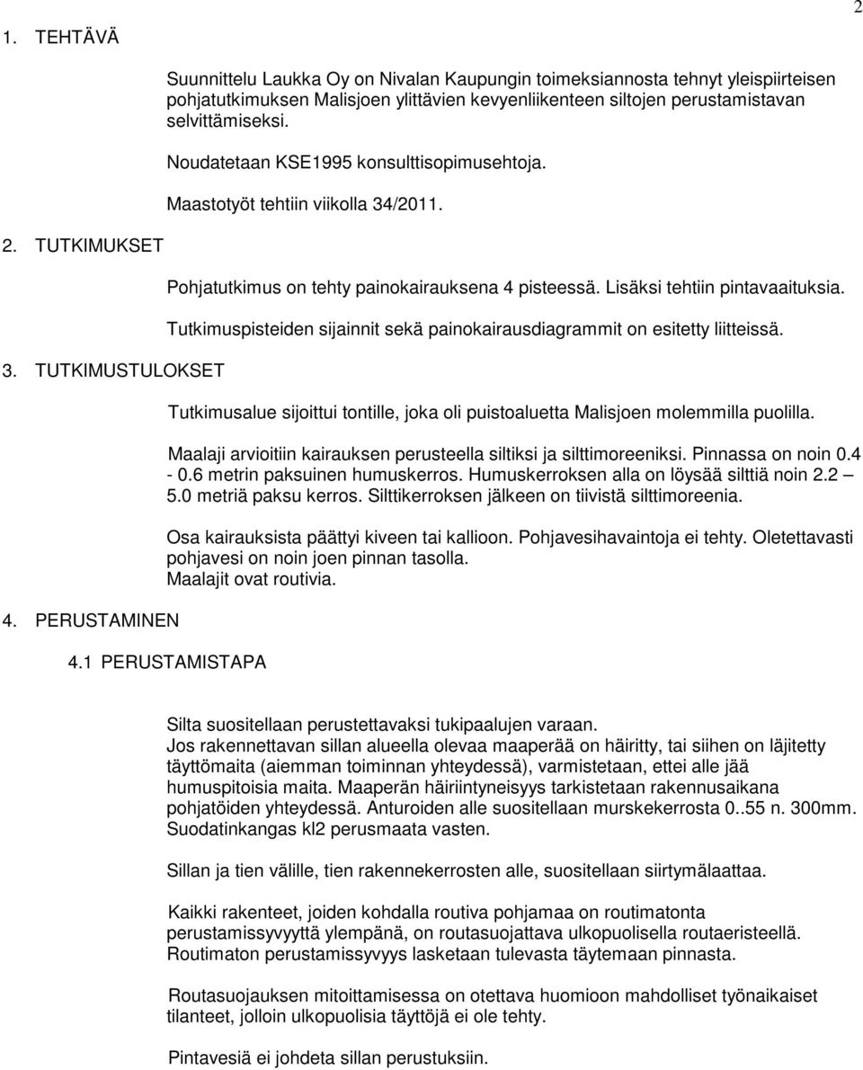 Noudatetaan KSE1995 konsulttisopimusehtoja. Maastotyöt tehtiin viikolla /2011. Pohjatutkimus on tehty painokairauksena pisteessä. Lisäksi tehtiin pintavaaituksia.