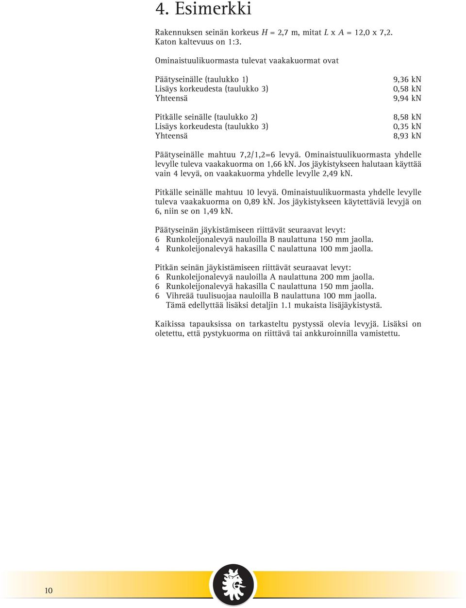 0,58 kn 9,94 kn 8,58 kn 0,35 kn 8,93 kn Päätyseinälle mahtuu 7,2/1,2=6 levyä. Ominaistuulikuormasta yhdelle levylle tuleva vaakakuorma on 1,66 kn.