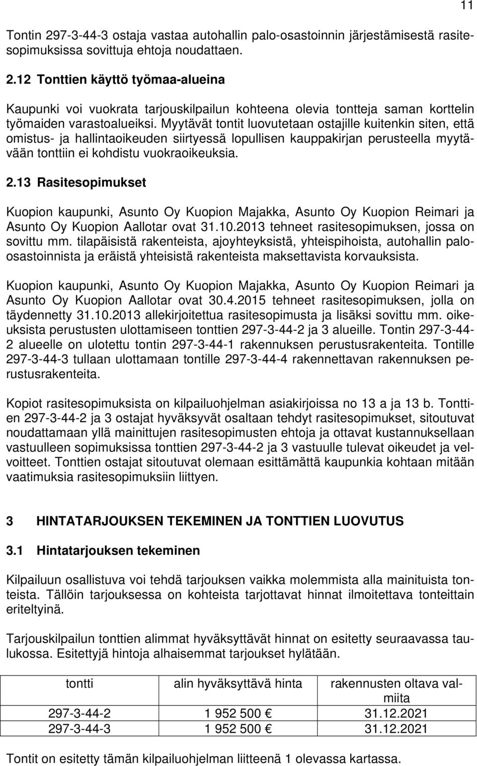 13 Rasitesopimukset Kuopion kaupunki, Asunto Oy Kuopion Majakka, Asunto Oy Kuopion Reimari ja Asunto Oy Kuopion Aallotar ovat 31.10.2013 tehneet rasitesopimuksen, jossa on sovittu mm.