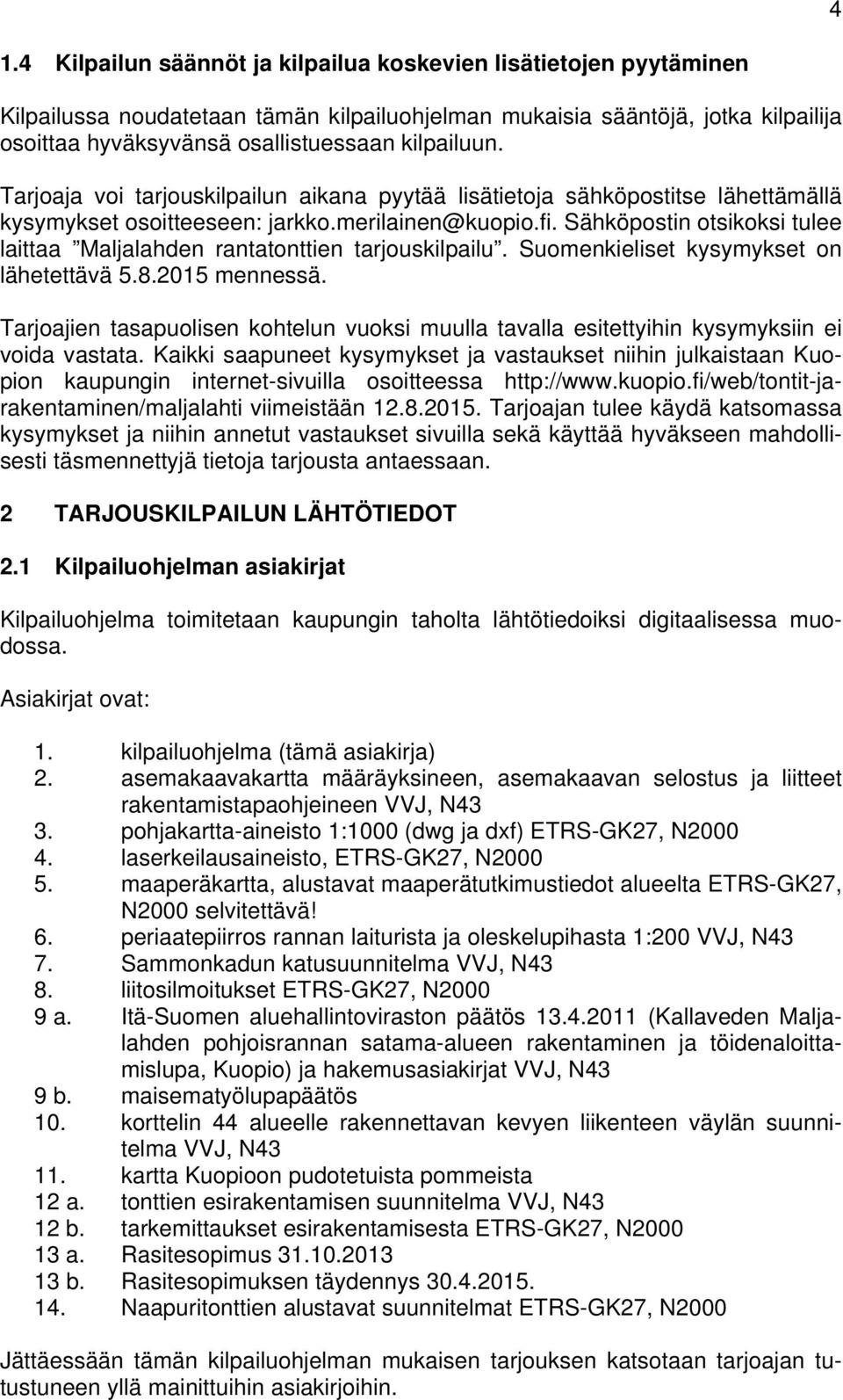 Sähköpostin otsikoksi tulee laittaa Maljalahden rantatonttien tarjouskilpailu. Suomenkieliset kysymykset on lähetettävä 5.8.2015 mennessä.
