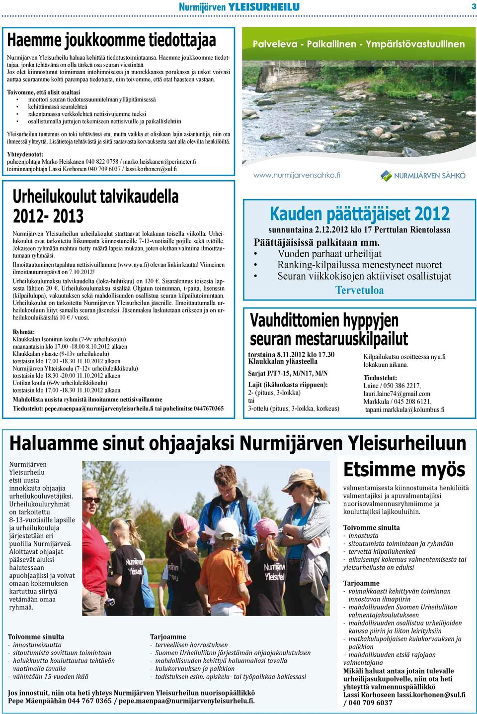 Jos olet kiinnostunut toimimaan intohimoisessa ja nuorekkaassa porukassa ja uskot voivasi auttaa seuraamme kohti parempaa tiedotusta, niin toivomme, että otat haasteen vastaan.