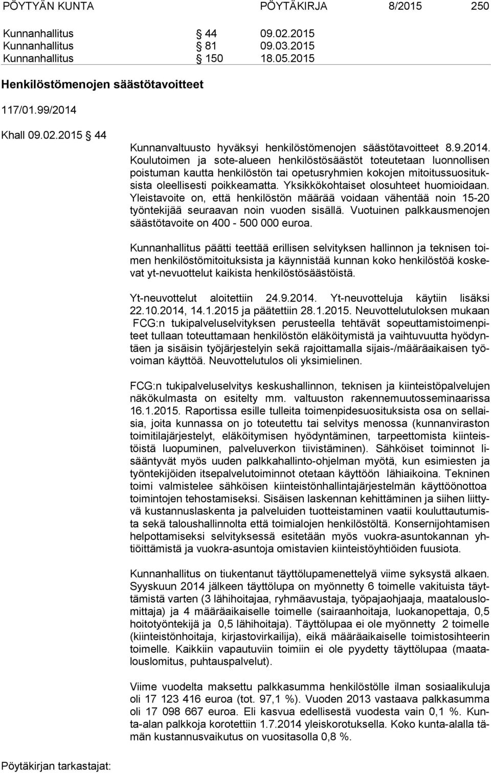Yksikkökohtaiset olosuhteet huomioidaan. Yleis ta voi te on, että henkilöstön määrää voidaan vähentää noin 15-20 työn te ki jää seuraavan noin vuoden sisällä.