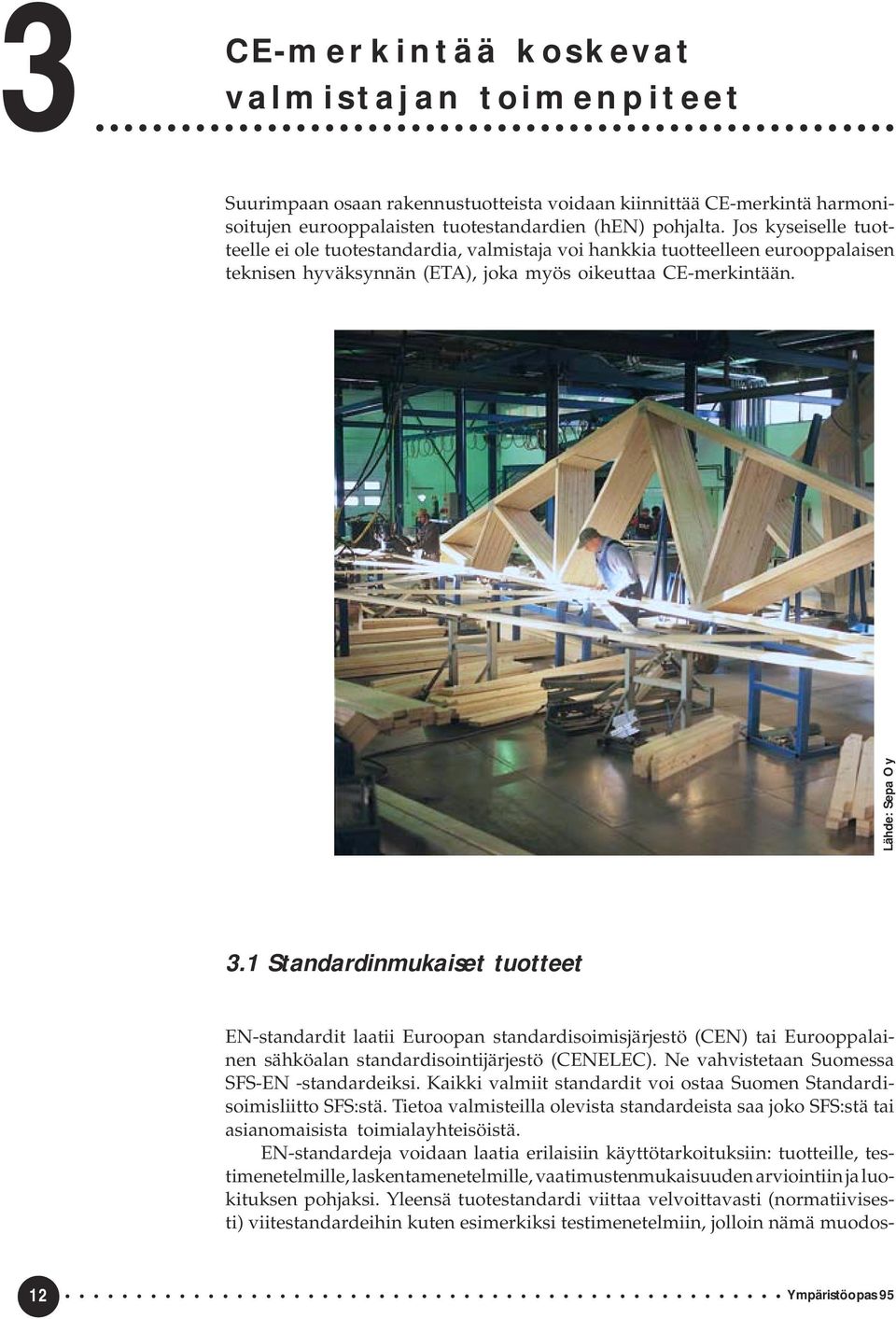 1 Standardinmukaiset tuotteet EN-standardit laatii Euroopan standardisoimisjärjestö (CEN) tai Eurooppalainen sähköalan standardisointijärjestö (CENELEC).