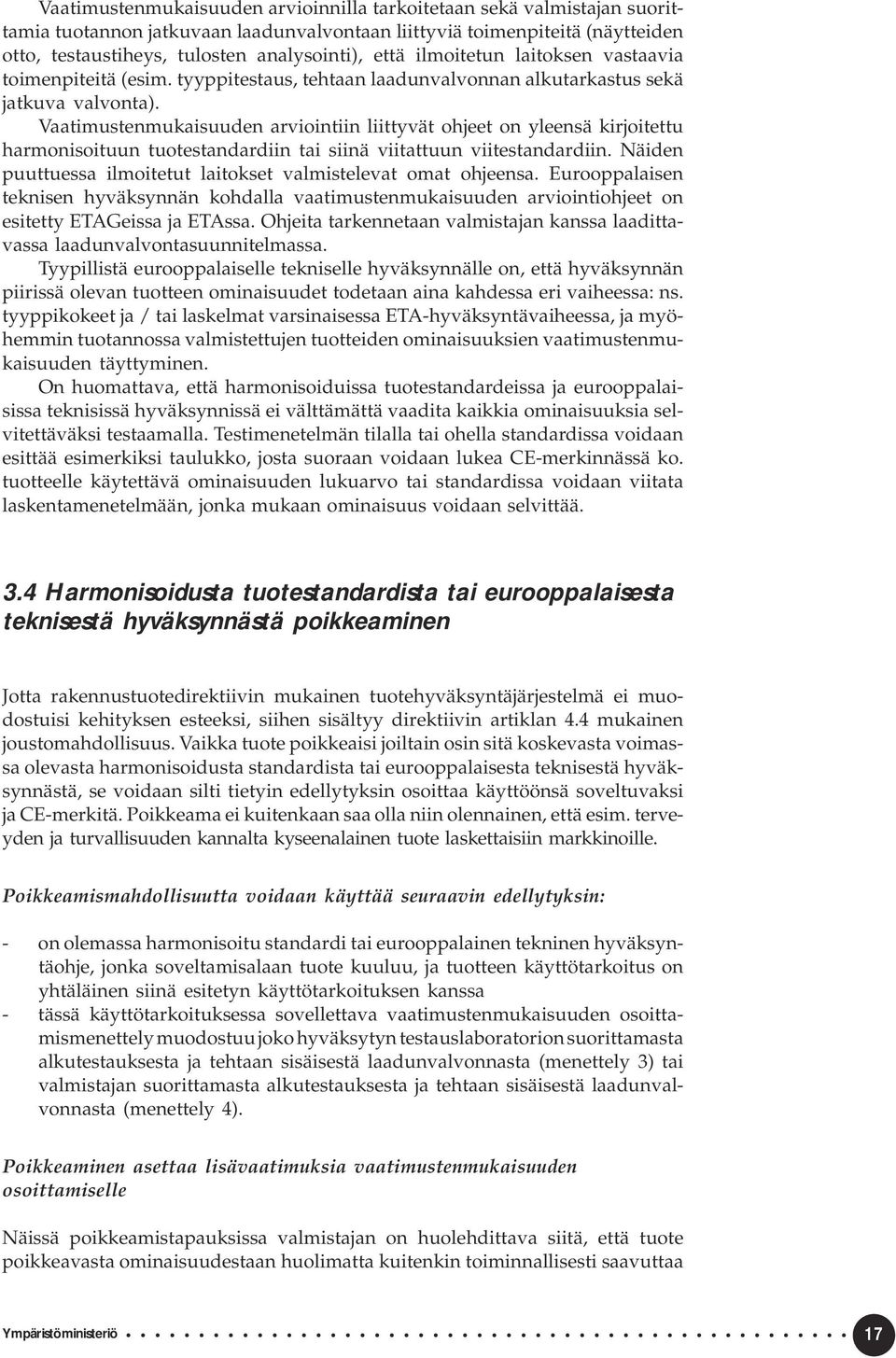 Vaatimustenmukaisuuden arviointiin liittyvät ohjeet on yleensä kirjoitettu harmonisoituun tuotestandardiin tai siinä viitattuun viitestandardiin.