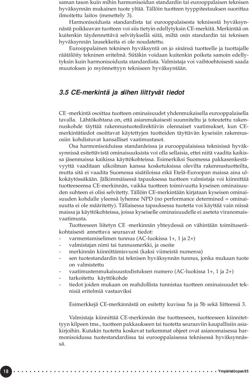 Merkintää on kuitenkin täydennettävä selvityksellä siitä, miltä osin standardin tai teknisen hyväksynnän lausekkeita ei ole noudatettu.