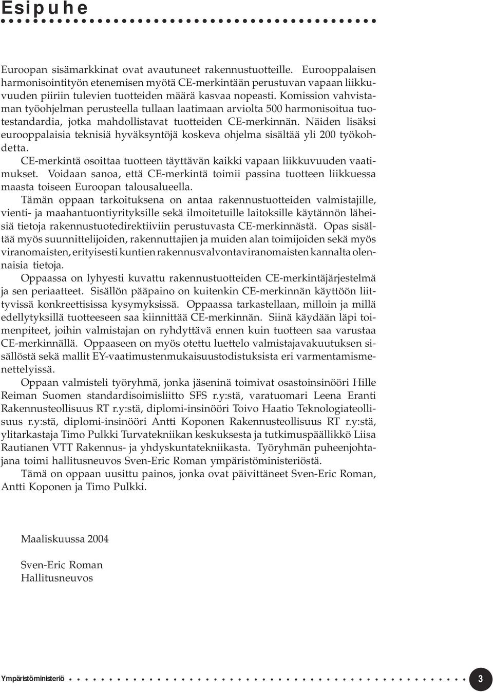 Komission vahvistaman työohjelman perusteella tullaan laatimaan arviolta 500 harmonisoitua tuotestandardia, jotka mahdollistavat tuotteiden CE-merkinnän.