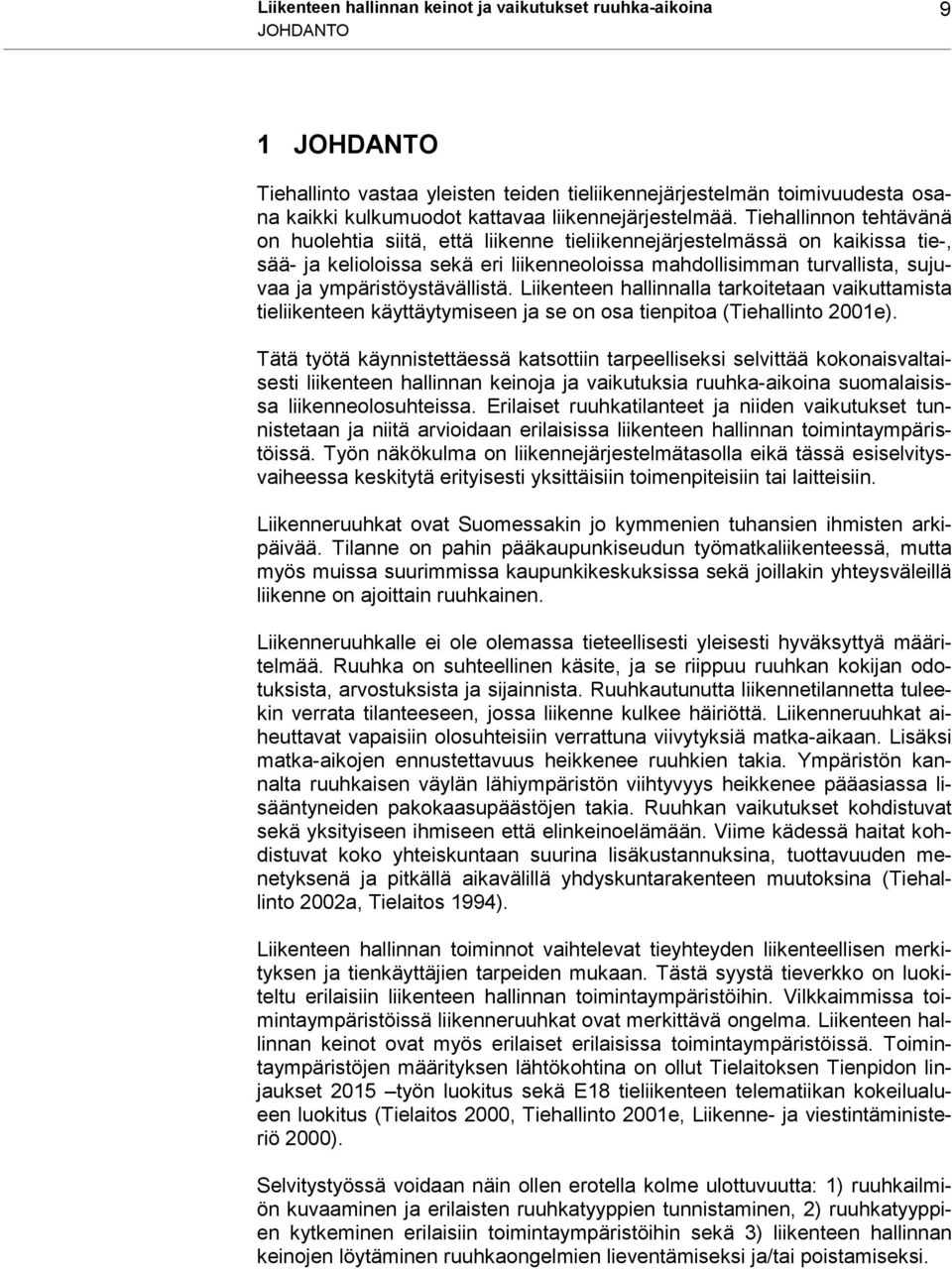 Tiehallinnon tehtävänä on huolehtia siitä, että liikenne tieliikennejärjestelmässä on kaikissa tie-, sää- ja kelioloissa sekä eri liikenneoloissa mahdollisimman turvallista, sujuvaa ja