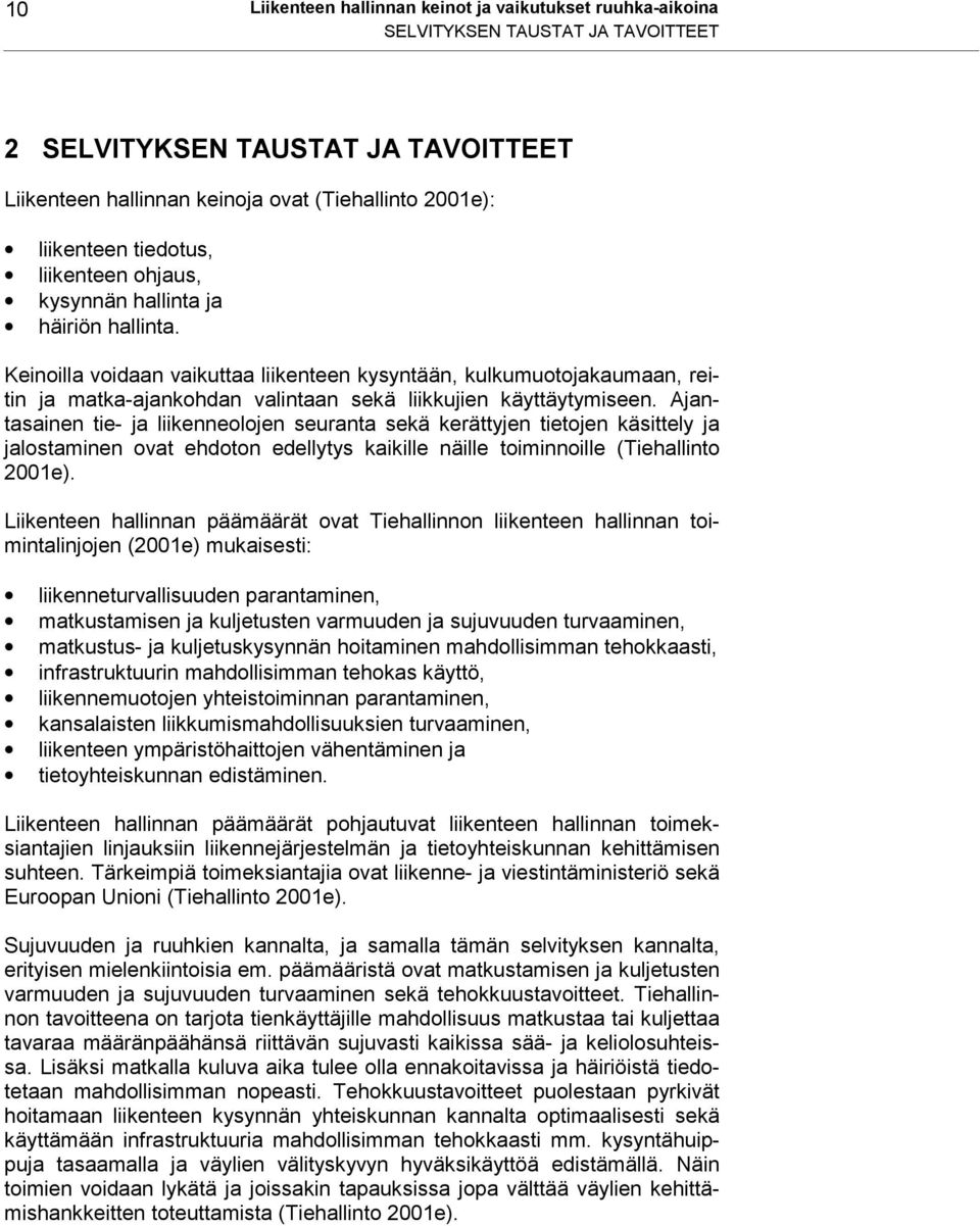 Keinoilla voidaan vaikuttaa liikenteen kysyntään, kulkumuotojakaumaan, reitin ja matka-ajankohdan valintaan sekä liikkujien käyttäytymiseen.