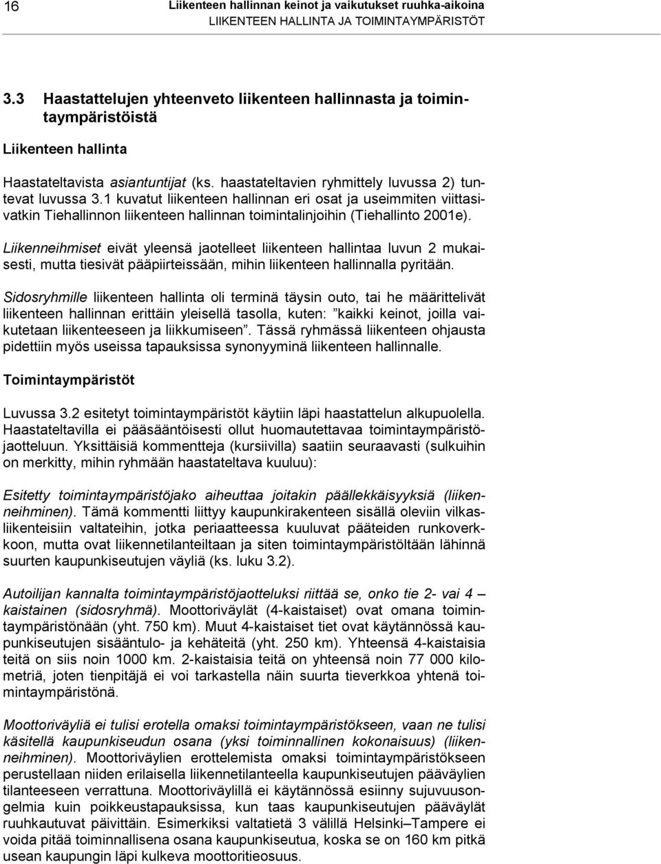 1 kuvatut liikenteen hallinnan eri osat ja useimmiten viittasivatkin Tiehallinnon liikenteen hallinnan toimintalinjoihin (Tiehallinto 2001e).