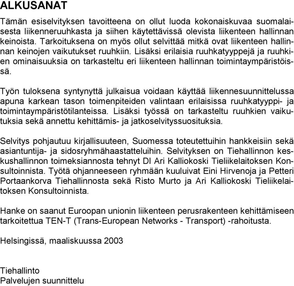 Lisäksi erilaisia ruuhkatyyppejä ja ruuhkien ominaisuuksia on tarkasteltu eri liikenteen hallinnan toimintaympäristöissä.