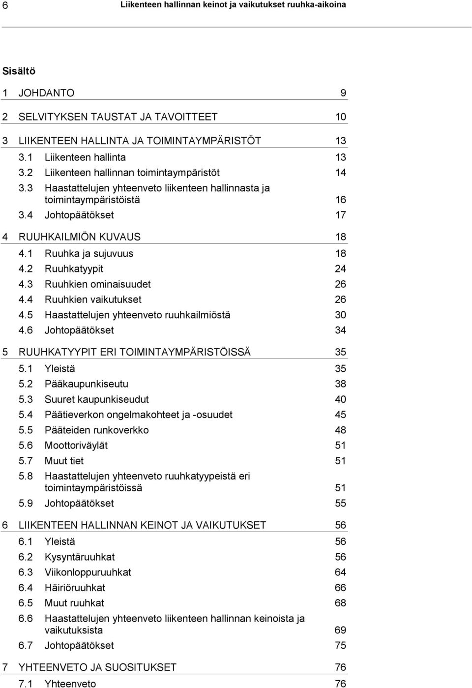 1 Ruuhka ja sujuvuus 18 4.2 Ruuhkatyypit 24 4.3 Ruuhkien ominaisuudet 26 4.4 Ruuhkien vaikutukset 26 4.5 Haastattelujen yhteenveto ruuhkailmiöstä 30 4.