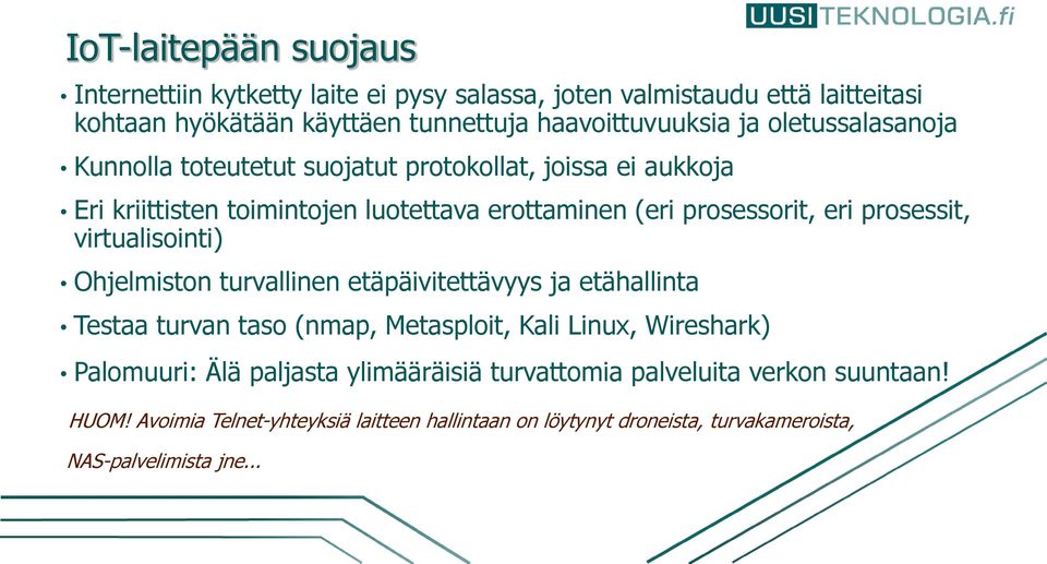 virtualisointi) Ohjelmiston turvallinen etäpäivitettävyys ja etähallinta Testaa turvan taso (nmap, Metasploit, Kali Linux, Wireshark) Palomuuri: Älä paljasta