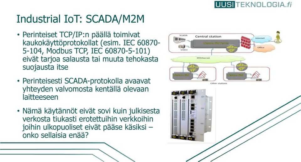 Perinteisesti SCADA-protokolla avaavat yhteyden valvomosta kentällä olevaan laitteeseen Nämä käytännöt