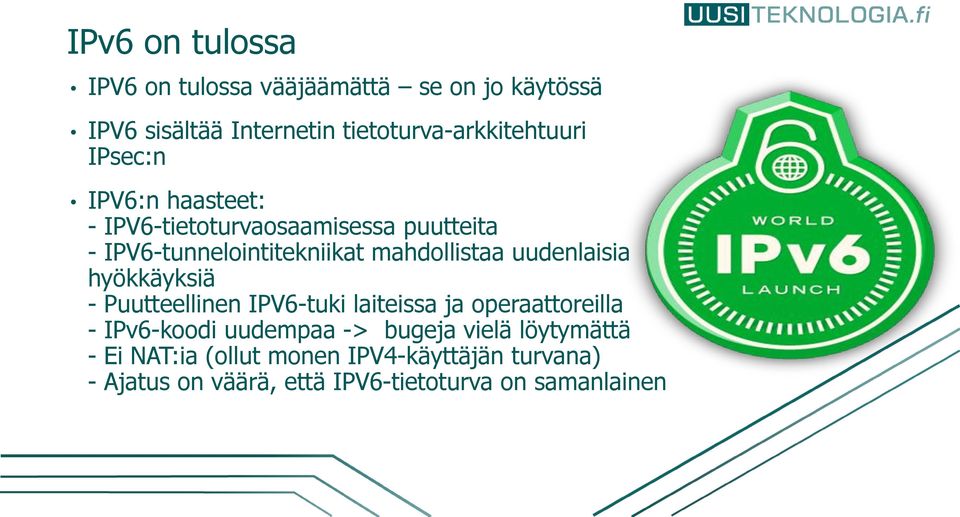 uudenlaisia hyökkäyksiä - Puutteellinen IPV6-tuki laiteissa ja operaattoreilla - IPv6-koodi uudempaa -> bugeja