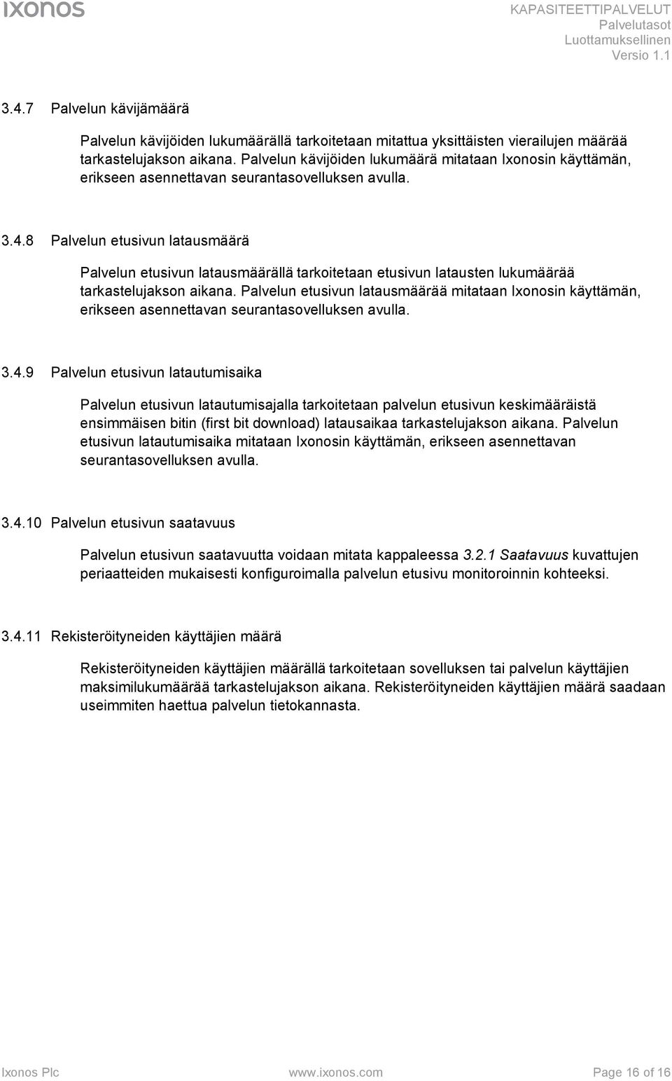 8 Palvelun etusivun latausmäärä Palvelun etusivun latausmäärällä tarkoitetaan etusivun latausten lukumäärää tarkastelujakson aikana.