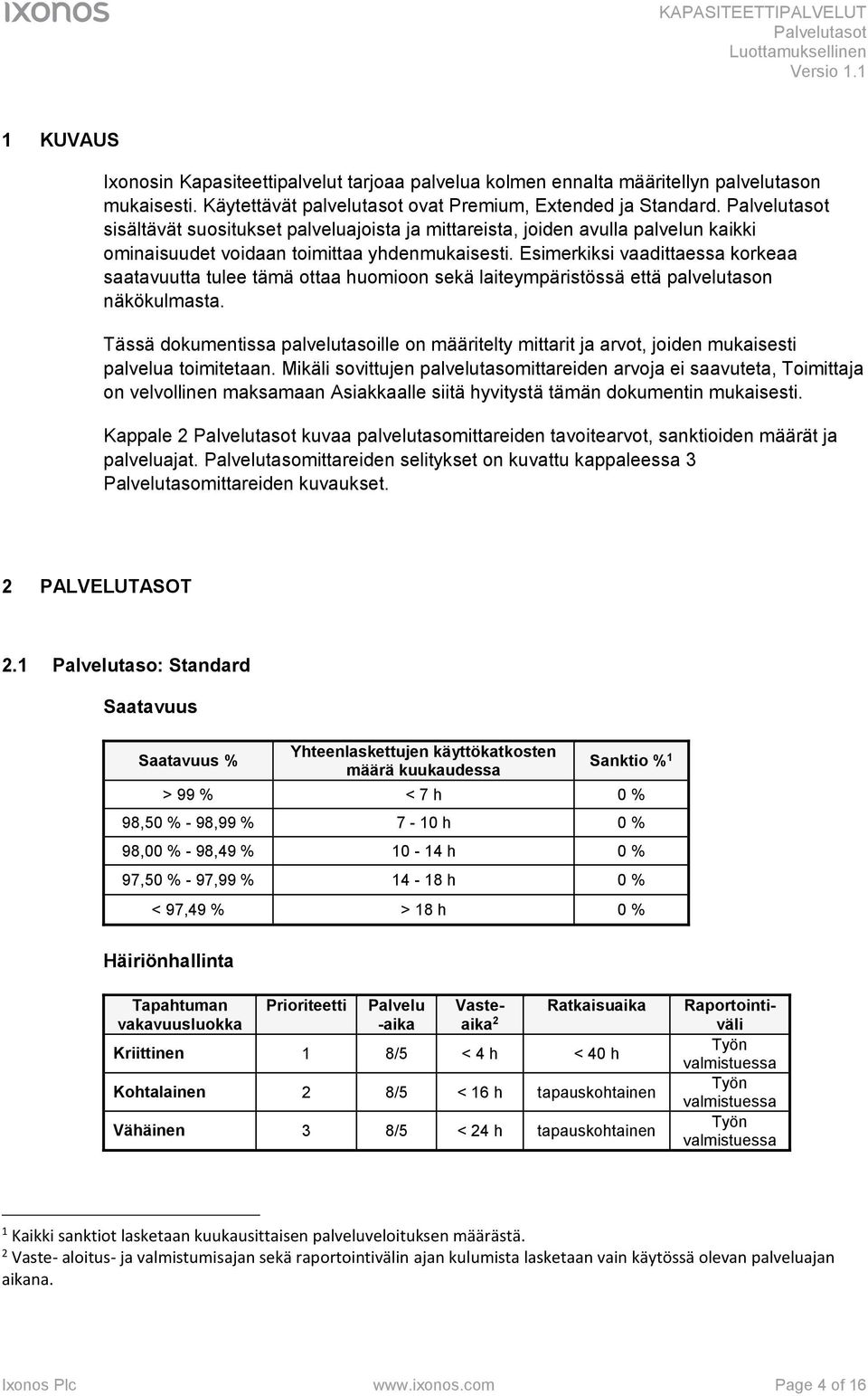 Esimerkiksi vaadittaessa korkeaa saatavuutta tulee tämä ottaa huomioon sekä laiteympäristössä että palvelutason näkökulmasta.