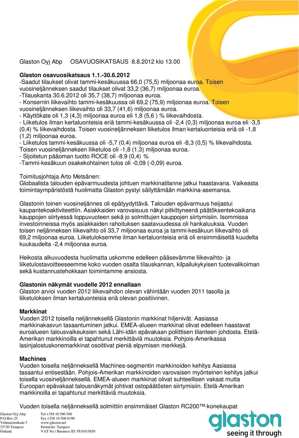 - Konsernin liikevaihto tammi-kesäkuussa oli 69,2 (75,9) miljoonaa euroa. Toisen vuosineljänneksen liikevaihto oli 33,7 (41,6) miljoonaa euroa.