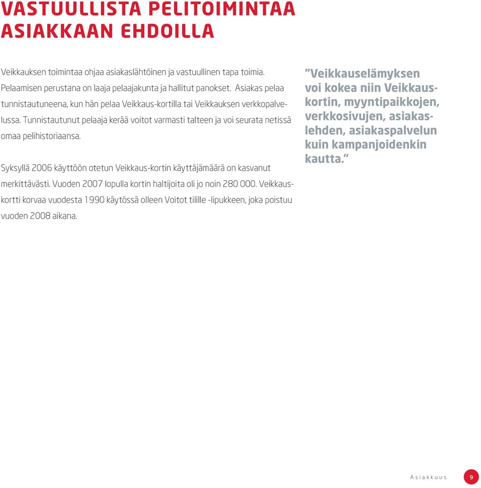 Syksyllä 2006 käyttöön otetun Veikkaus-kortin käyttäjämäärä on kasvanut merkittävästi. Vuoden 2007 lopulla kortin haltijoita oli jo noin 280 000.