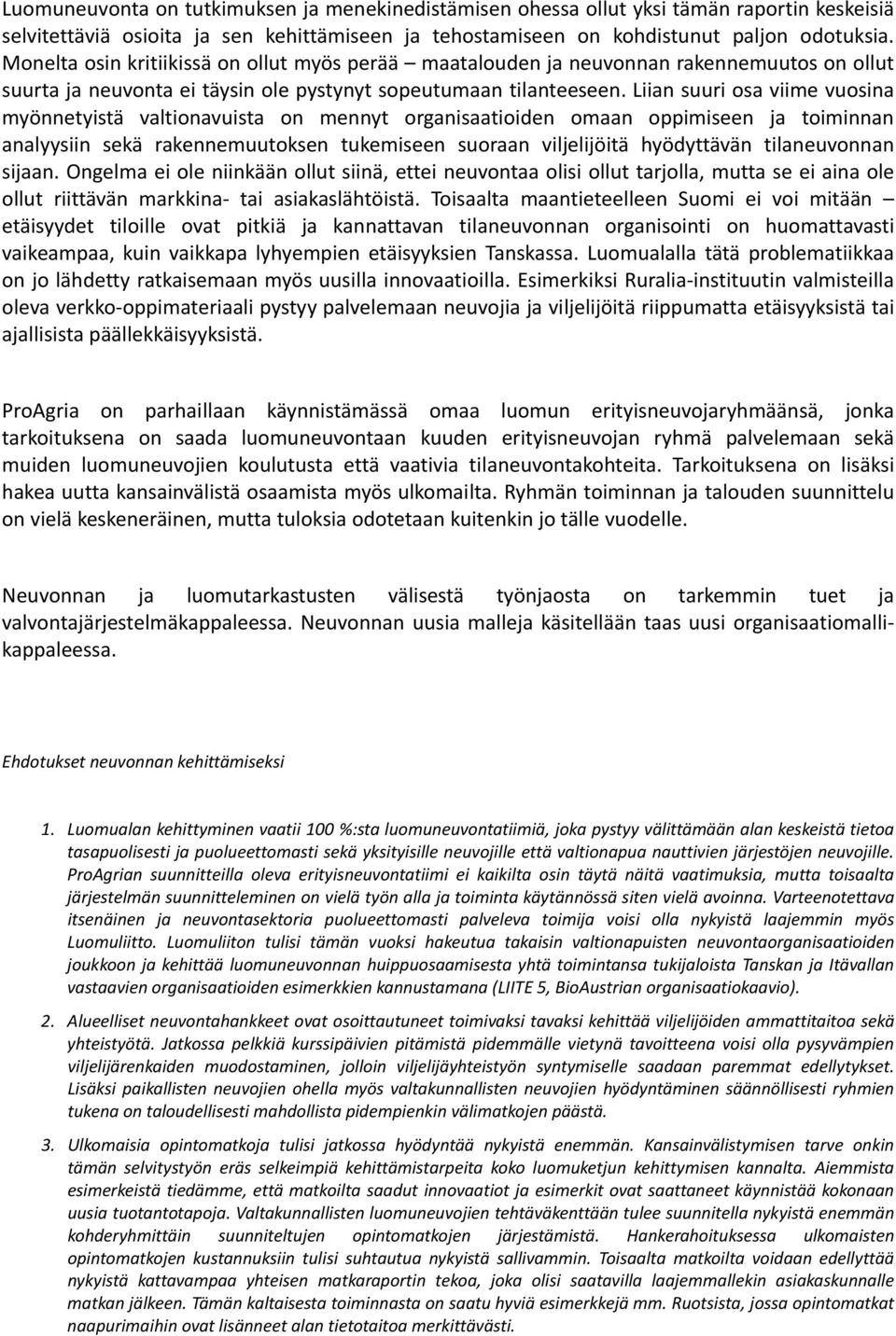 Liian suuri osa viime vuosina myönnetyistä valtionavuista on mennyt organisaatioiden omaan oppimiseen ja toiminnan analyysiin sekä rakennemuutoksen tukemiseen suoraan viljelijöitä hyödyttävän