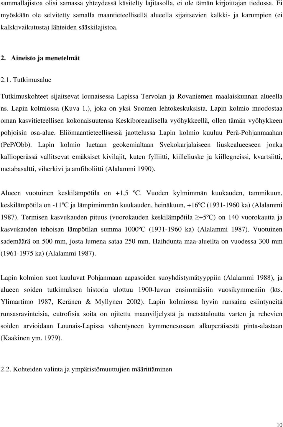 Tutkimusalue Tutkimuskohteet sijaitsevat lounaisessa Lapissa Tervolan ja Rovaniemen maalaiskunnan alueella ns. Lapin kolmiossa (Kuva 1.), joka on yksi Suomen lehtokeskuksista.