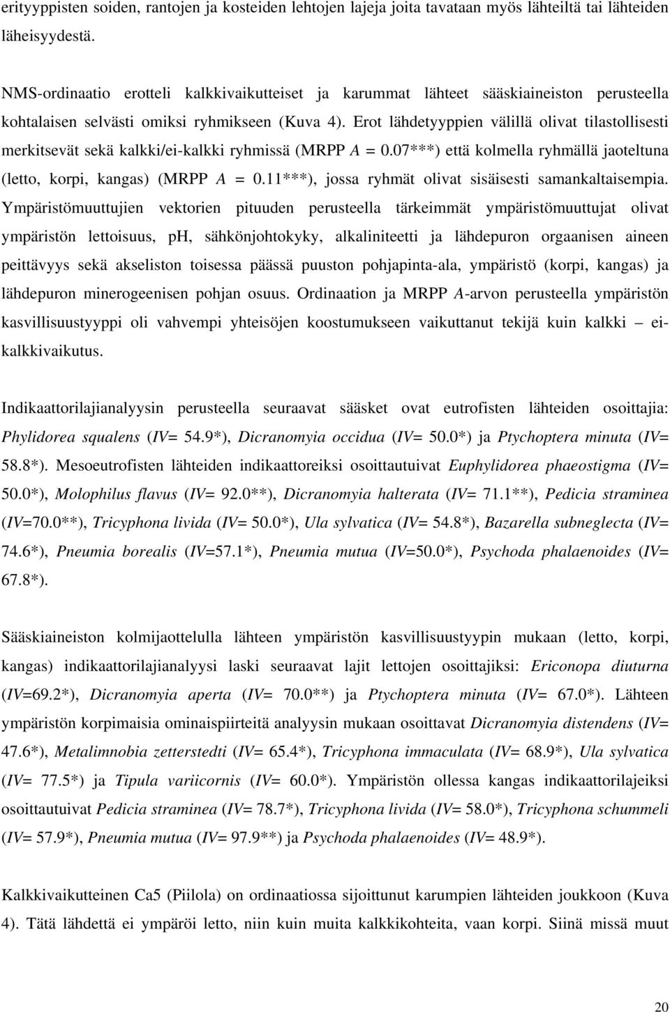 Erot lähdetyyppien välillä olivat tilastollisesti merkitsevät sekä kalkki/ei-kalkki ryhmissä (MRPP A = 0.07***) että kolmella ryhmällä jaoteltuna (letto, korpi, kangas) (MRPP A = 0.