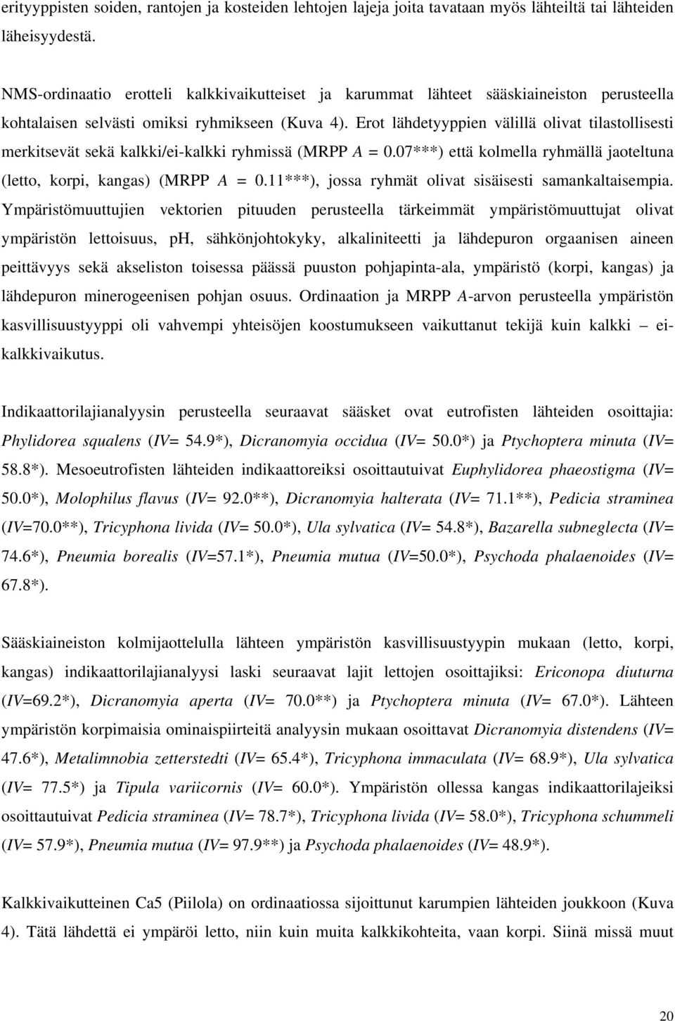 Erot lähdetyyppien välillä olivat tilastollisesti merkitsevät sekä kalkki/ei-kalkki ryhmissä (MRPP A = 0.07***) että kolmella ryhmällä jaoteltuna (letto, korpi, kangas) (MRPP A = 0.