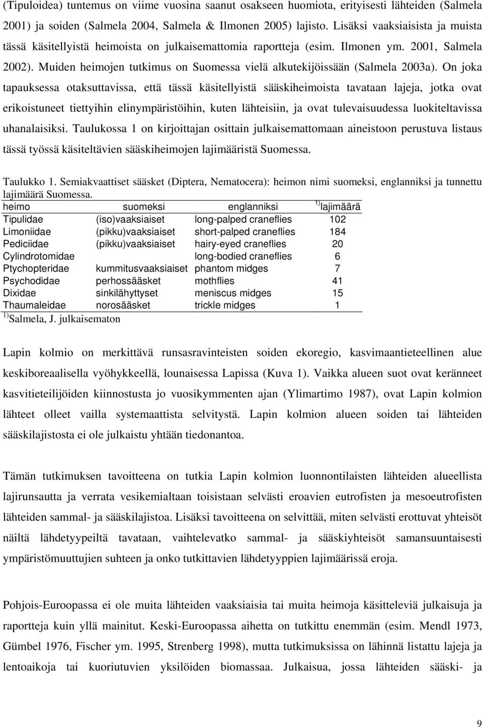 Muiden heimojen tutkimus on Suomessa vielä alkutekijöissään (Salmela 2003a).