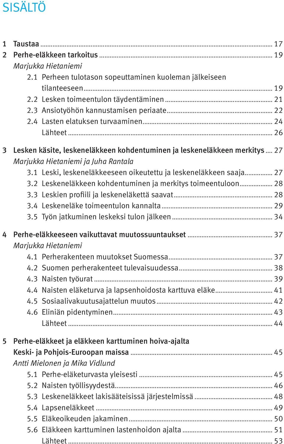 .. 27 Marjukka Hietaniemi ja Juha Rantala 3.1 Leski, leskeneläkkeeseen oikeutettu ja leskeneläkkeen saaja... 27 3.2 Leskeneläkkeen kohdentuminen ja merkitys toimeentuloon... 28 3.