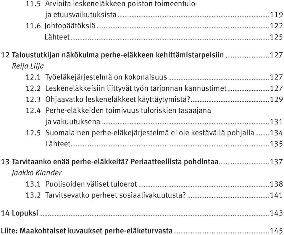 4 Perhe-eläkkeiden toimivuus tuloriskien tasaajana ja vakuutuksena...131 12.5 Suomalainen perhe-eläkejärjestelmä ei ole kestävällä pohjalla...134 Lähteet...135 13 Tarvitaanko enää perhe-eläkkeitä?