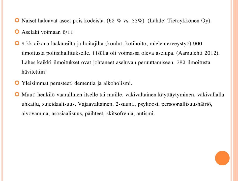 118:lla oli voimassa oleva aselupa. (Aamulehti 2012). Lähes kaikki ilmoitukset ovat johtaneet aseluvan peruuttamiseen. 782 ilmoitusta hävitettiin!