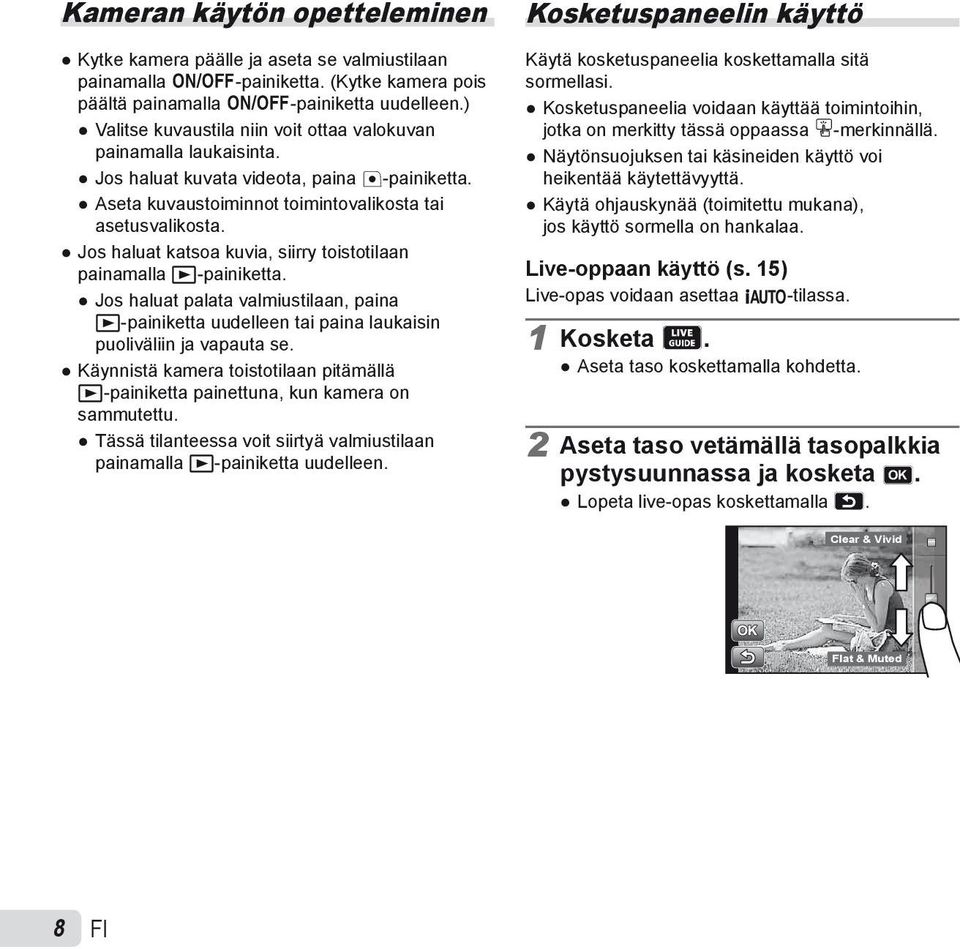 Jos haluat katsoa kuvia, siirry toistotilaan painamalla q-painiketta. Jos haluat palata valmiustilaan, paina q-painiketta uudelleen tai paina laukaisin puoliväliin ja vapauta se.