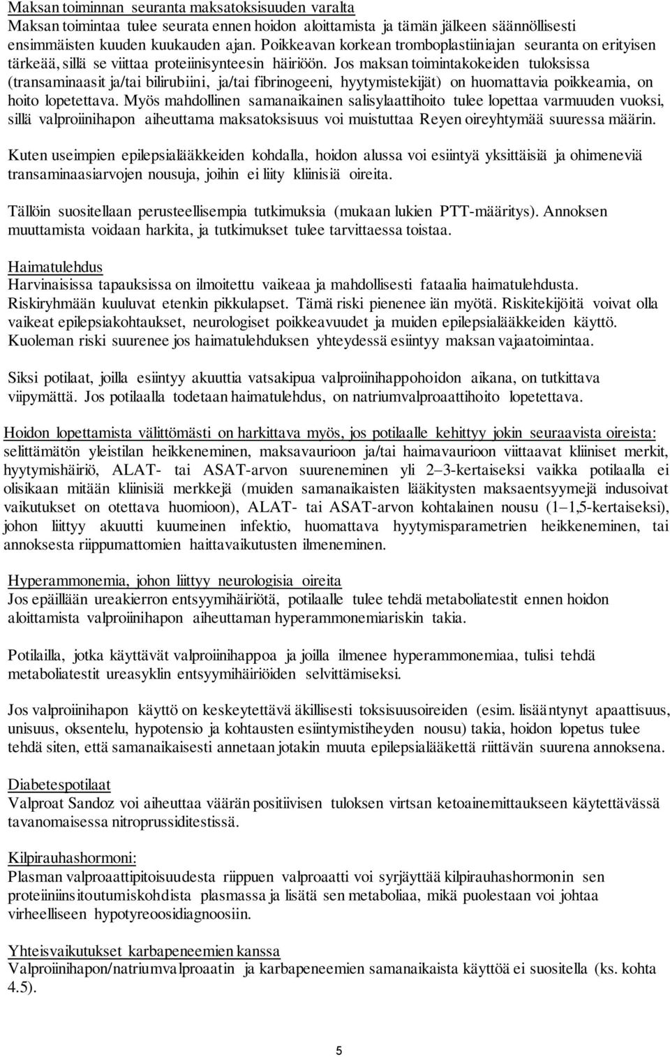 Jos maksan toimintakokeiden tuloksissa (transaminaasit ja/tai bilirubiini, ja/tai fibrinogeeni, hyytymistekijät) on huomattavia poikkeamia, on hoito lopetettava.