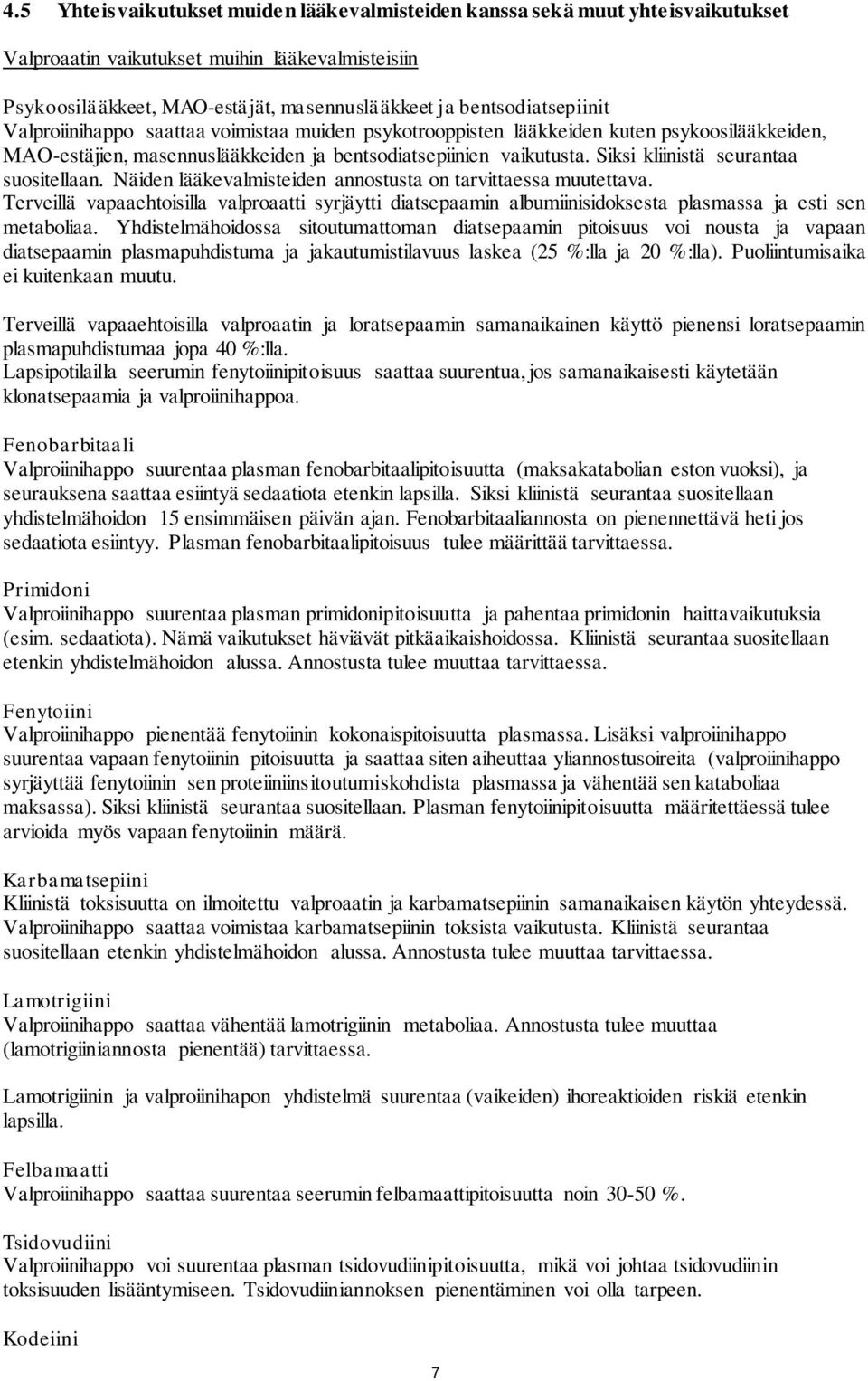Siksi kliinistä seurantaa suositellaan. Näiden lääkevalmisteiden annostusta on tarvittaessa muutettava.