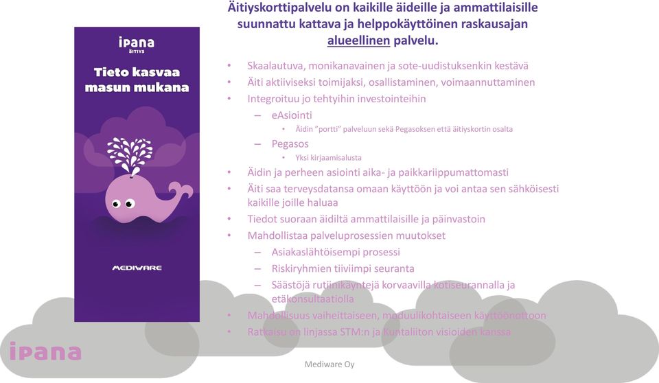 sekä Pegasoksen että äitiyskortin osalta Pegasos Yksi kirjaamisalusta Äidin ja perheen asiointi aika- ja paikkariippumattomasti Äiti saa terveysdatansa omaan käyttöön ja voi antaa sen sähköisesti